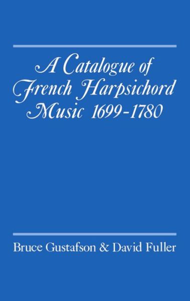 Cover for Gustafson, Bruce (Associate Professor of Music, Associate Professor of Music, Franklin and Marshall College, Lancaster, Pennsylvania) · A Catalogue of French Harpsichord Music 1699-1780 (Gebundenes Buch) (1990)