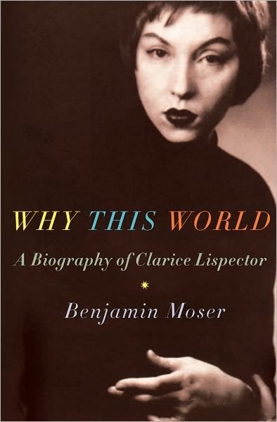 Cover for Benjamin Moser · Why This World: a Biography of Clarice Lispector (Hardcover Book) [1st edition] (2009)