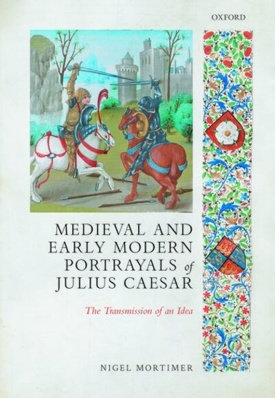 Cover for Mortimer, Nigel (Eton College) · Medieval and Early Modern Portrayals of Julius Caesar: The Transmission of an Idea (Gebundenes Buch) (2020)