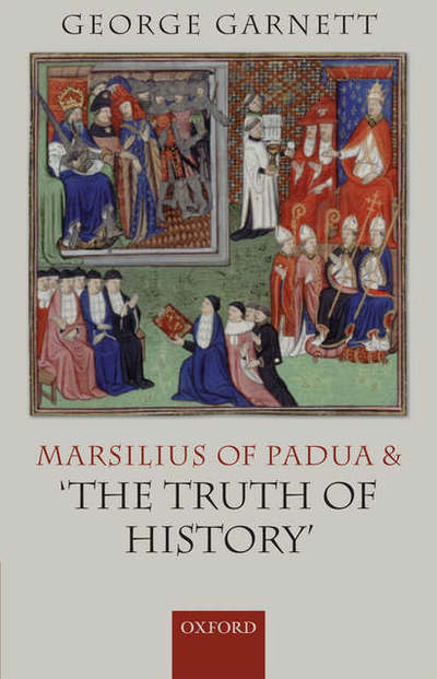 Cover for Garnett, George (Fellow and Tutor in Modern History, St Hugh's College, Oxford) · Marsilius of Padua and 'the Truth of History' (Hardcover Book) (2006)