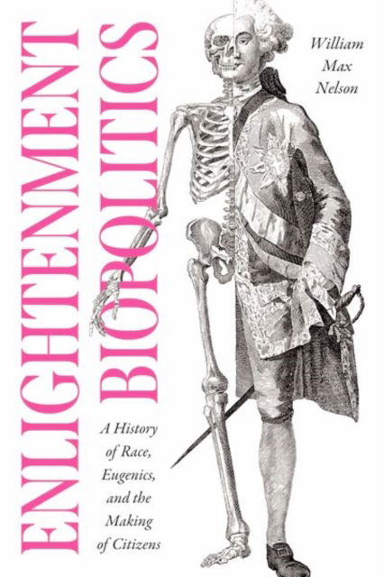 Cover for William Max Nelson · Enlightenment Biopolitics: A History of Race, Eugenics, and the Making of Citizens - The Life of Ideas (Hardcover Book) (2024)