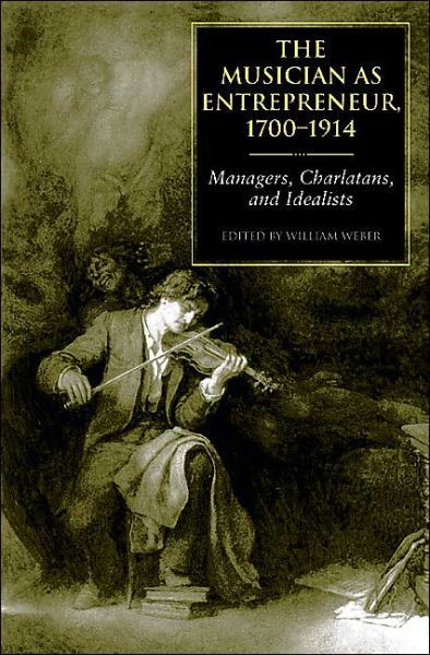 William Weber · The Musician as Entrepreneur, 1700-1914: Managers, Charlatans, and Idealists (Hardcover Book) (2004)