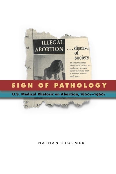 Cover for Stormer, Nathan (Associate Professor of Communication and Journalism, University of Maine) · Sign of Pathology: U.S. Medical Rhetoric on Abortion, 1800s-1960s - RSA Series in Transdisciplinary Rhetoric (Paperback Book) (2016)