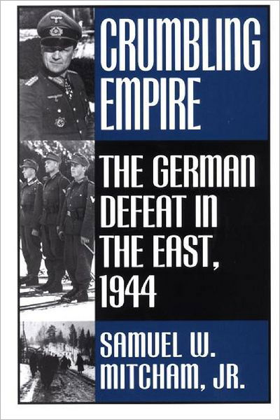Cover for Samuel W. Mitcham Jr. · Crumbling Empire: The German Defeat in the East, 1944 (Hardcover Book) (2001)