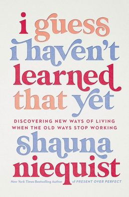 Cover for Shauna Niequist · I Guess I Haven't Learned That Yet: Discovering New Ways of Living When the Old Ways Stop Working (Gebundenes Buch) (2022)