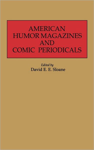 Cover for David E. Sloane · American Humor Magazines and Comic Periodicals - Historical Guides to the World's Periodicals and Newspapers (Hardcover Book) [Annotated edition] (1987)