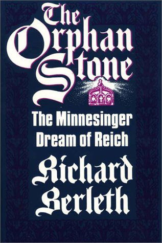 Cover for Richard J. Berleth · The Orphan Stone: The Minnesinger Dream of Reich (Hardcover Book) [First edition] (1990)