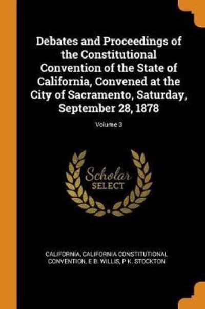 Cover for California · Debates and Proceedings of the Constitutional Convention of the State of California, Convened at the City of Sacramento, Saturday, September 28, 1878; Volume 3 (Paperback Bog) (2018)