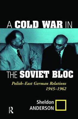 Cover for Sheldon Anderson · A Cold War In The Soviet Bloc: Polish-east German Relations, 1945-1962 (Hardcover Book) (2019)