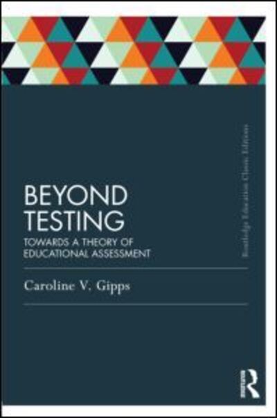 Beyond Testing (Classic Edition): Towards a Theory of Educational Assessment - Routledge Education Classic Edition - Caroline Gipps - Bücher - Taylor & Francis Ltd - 9780415689564 - 21. Oktober 2011