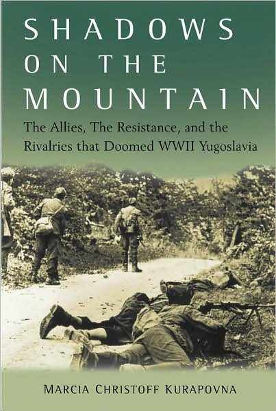 Cover for Marcia Kurapovna · Shadows on the Mountain: the Allies, the Resistance, and the Rivalries That Doomed Wwii Yugoslavia (Gebundenes Buch) (2009)