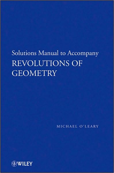 Cover for O'Leary, Michael L. (College of DuPage) · Revolutions of Geometry, Solutions Manual to Accompany Revolutions in Geometry - Pure and Applied Mathematics: A Wiley Series of Texts, Monographs and Tracts (Paperback Book) (2010)