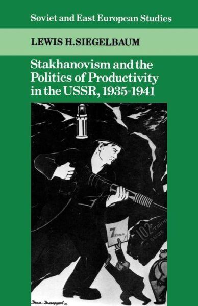 Cover for Siegelbaum, Lewis H. (Michigan State University) · Stakhanovism and the Politics of Productivity in the USSR, 1935–1941 - Cambridge Russian, Soviet and Post-Soviet Studies (Paperback Book) (1990)