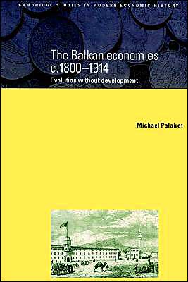 Cover for Palairet, Michael R. (University of Edinburgh) · The Balkan Economies c.1800–1914: Evolution without Development - Cambridge Studies in Modern Economic History (Paperback Book) (2003)