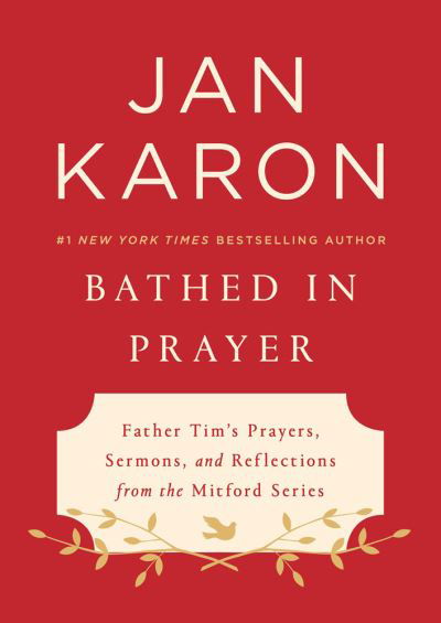 Bathed In Prayer: Father Tim's Prayers, Sermons, and Reflections from the Mitford Series - Jan Karon - Books - Putnam Publishing Group,U.S. - 9780525537564 - October 30, 2018