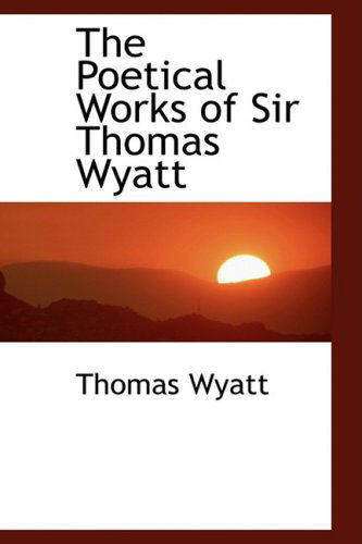 Cover for Thomas Wyatt · The Poetical Works of Sir Thomas Wyatt (Paperback Book) (2008)