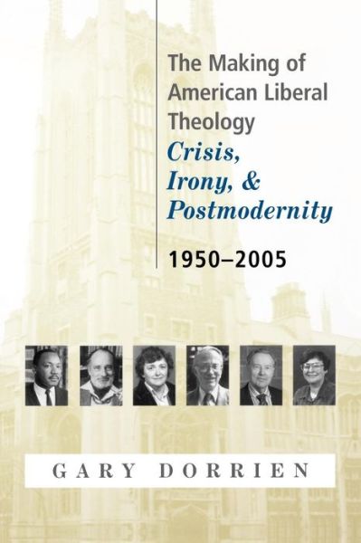 Cover for Gary Dorrien · The Making of American Liberal Theology: Crisis, Irony, and Postmodernity, 1950-2005 (Pocketbok) (2006)