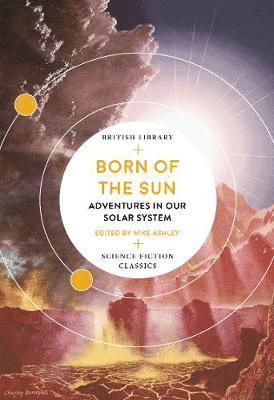 Cover for Ashley, Mike (Ed) · Born of the Sun: Adventures in Our Solar System - British Library Science Fiction Classics (Paperback Book) (2020)