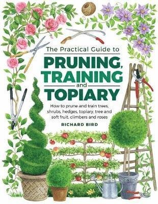 Cover for Richard Bird · Practical Guide to Pruning, Training and Topiary: How to Prune and Train Trees, Shrubs, Hedges, Topiary, Tree and Soft Fruit, Climbers and Roses (Hardcover Book) (2018)