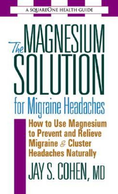 Cover for Jay S. Cohen · The Magnesium Solution for Migraine Headaches: How to Use Magnesium to Prevent and Relieve Migraine &amp; Cluster Headaches Naturally (Paperback Book) (2004)