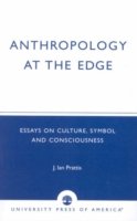 Anthropology at the Edge: Essays on Culture, Symbol and Consciousness - Ian Prattis - Livros - University Press of America - 9780761805564 - 12 de fevereiro de 1997