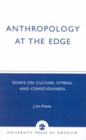 Anthropology at the Edge: Essays on Culture, Symbol and Consciousness - Ian Prattis - Books - University Press of America - 9780761805564 - December 12, 1996