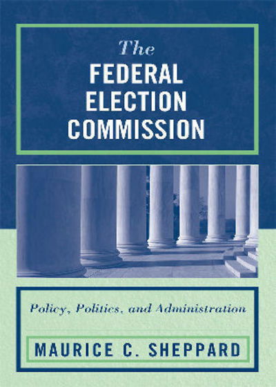 Cover for Maurice C. Sheppard · The Federal Election Commission: Policy, Politics, and Administration (Paperback Book) (2007)