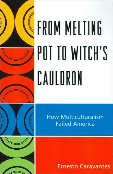 Cover for Ernesto Caravantes · From Melting Pot to Witch's Cauldron: How Multiculturalism Failed America (Paperback Book) (2010)