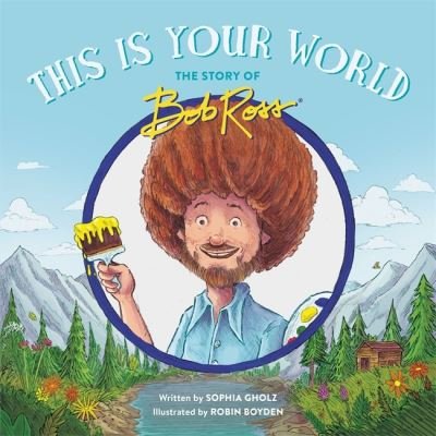 Cover for Sophia Gholz · This Is Your World: The Story of Bob Ross (Hardcover bog) (2021)