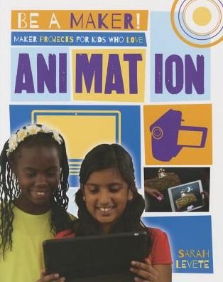 Cover for Sarah Levete · Maker Projects for Kids Who Love Animation - Be a Maker! (Paperback Book) (2016)