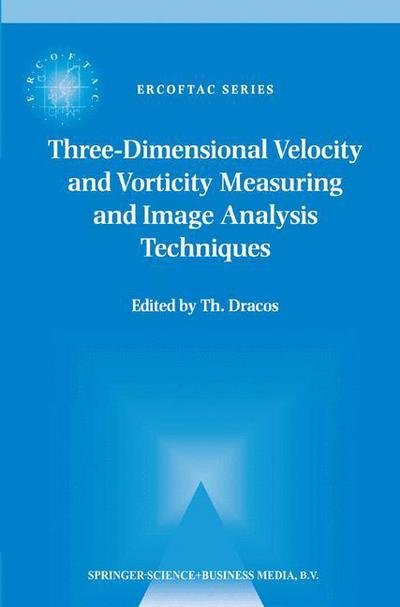 Cover for Th Dracos · Three-Dimensional Velocity and Vorticity Measuring and Image Analysis Techniques: Lecture Notes from the Short Course held in Zurich, Switzerland, 3-6 September 1996 - ERCOFTAC Series (Innbunden bok) [1996 edition] (1996)