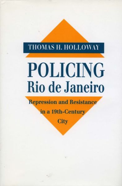 Cover for Thomas H. Holloway · Policing Rio de Janeiro: Repression and Resistance in a Nineteenth-Century City (Hardcover Book) (1993)