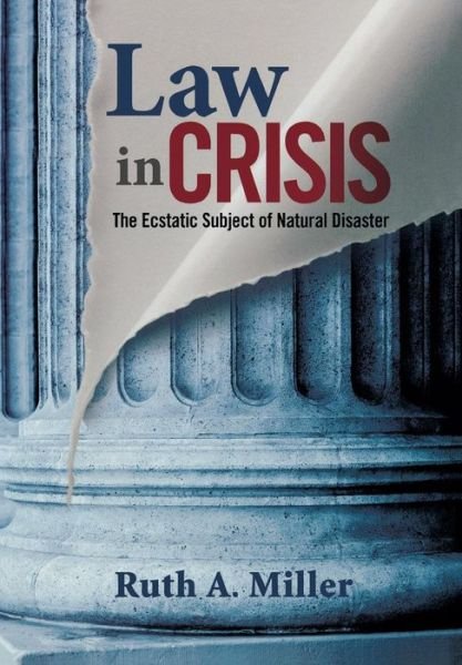 Cover for Ruth A. Miller · Law in Crisis: The Ecstatic Subject of Natural Disaster - The Cultural Lives of Law (Hardcover bog) (2009)