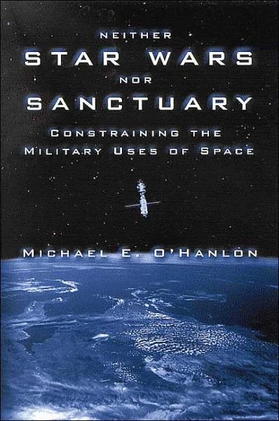 Cover for Michael E. O'Hanlon · Neither Star Wars Nor Sanctuary: Constraining the Military Uses of Space (Hardcover Book) (2004)