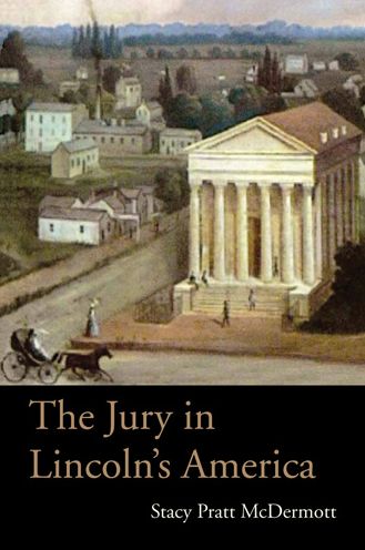 Cover for Stacy Pratt McDermott · The Jury in Lincoln’s America - Series on Law, Society, and Politics in the Midwest (Hardcover Book) (2012)