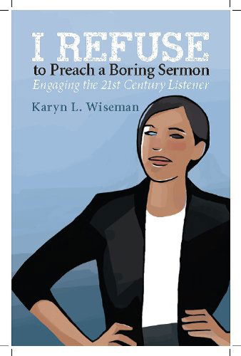 Cover for Karyn L. Wiseman · I Refuse to Preach a Boring Sermon!: Engaging the 21st Century Listener (Paperback Book) (2013)