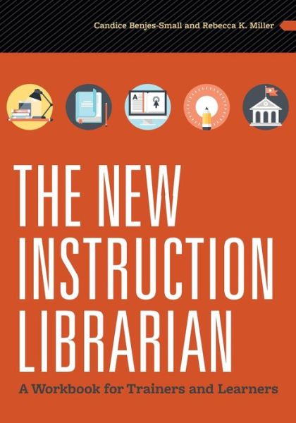 The New Instruction Librarian: A Workbook for Trainers and Learners - Candice Benjes-Small - Livros - American Library Association - 9780838914564 - 16 de novembro de 2016