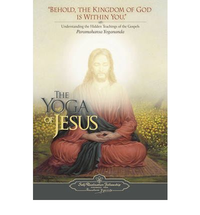 The Yoga of Jesus: Understanding the Hidden Teachings of the Gospels - Paramahansa Yogananda - Bücher - Self-Realization Fellowship,U.S. - 9780876125564 - 30. September 2007