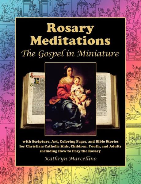 Cover for Kathryn Marcellino · Rosary Meditations: the Gospel in Miniature with Scripture, Art, Coloring Pages, and Bible Stories for Christian / Catholic Kids, Children, Youth, and Adults Including How to Pray the Rosary (Taschenbuch) (2012)