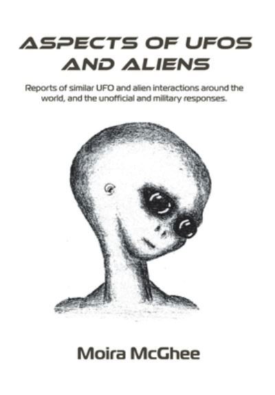 Cover for Moira McGhee · Aspects of UFOs and Aliens: Reports of similar UFO and alien interactions around the world, and the unofficial and military responses (Paperback Book) (2022)