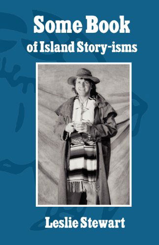 Some Book of Island Story-isms - Leslie Stewart - Books - Wood Island Prints - 9780986606564 - October 19, 2012