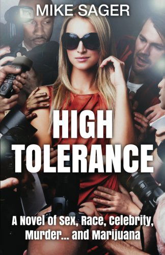 High Tolerance: a Novel of Sex, Race, Celebrity, Murder . . . and Marijuana - Mike Sager - Books - The Sager Group - 9780988178564 - May 15, 2013