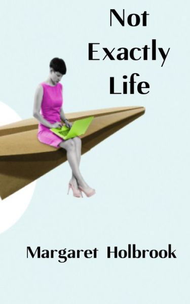 Not Exactly Life - Margaret Holbrook - Books - Empress Publishing - 9780992968564 - September 1, 2017