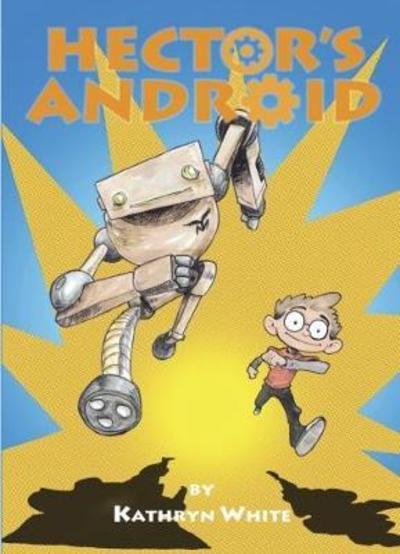 Hector's Android - Kathryn White - Livros - Caboodle Books Limited - 9780995488564 - 27 de julho de 2018