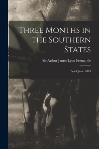 Cover for Sir Arthur James Lyon Fremantle · Three Months in the Southern States (Paperback Book) (2021)