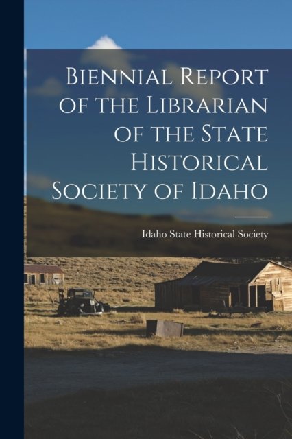 Cover for Idaho State Historical Society · Biennial Report of the Librarian of the State Historical Society of Idaho (Paperback Bog) (2021)