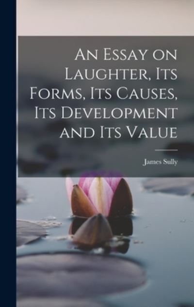 Cover for James Sully · Essay on Laughter, Its Forms, Its Causes, Its Development and Its Value (Bok) (2022)