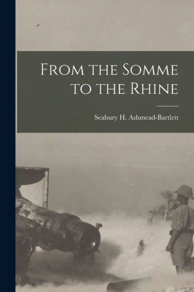 Cover for Seabury H. Ashmead-Bartlett · From the Somme to the Rhine (Book) (2022)