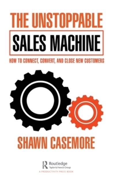 Cover for Shawn Casemore · The Unstoppable Sales Machine: How to Connect, Convert, and Close New Customers (Hardcover Book) (2022)