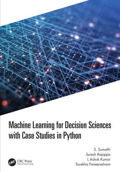 Cover for Sumathi, S. (PSG College of Technology, Coimbatore, Tamil Nadu, India) · Machine Learning for Decision Sciences with Case Studies in Python (Hardcover Book) (2022)